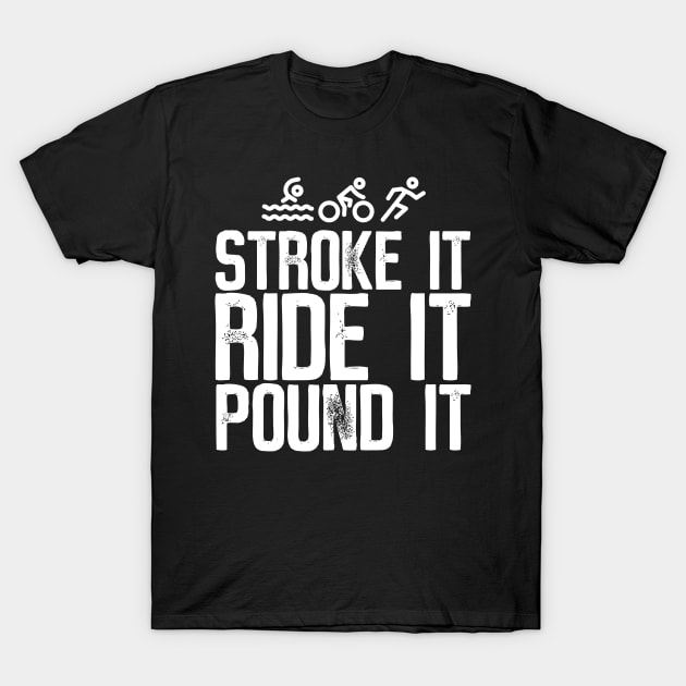 Stroke It Ride It Pound It Triathlon T-Shirt by thingsandthings